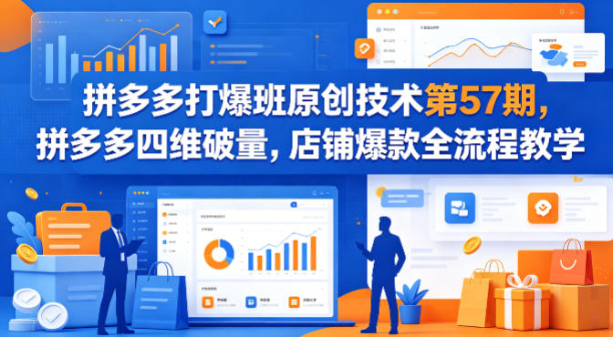 拼多多打爆班原创技术第57期,拼多多四维破量,店铺爆款全流程教学-小白网创